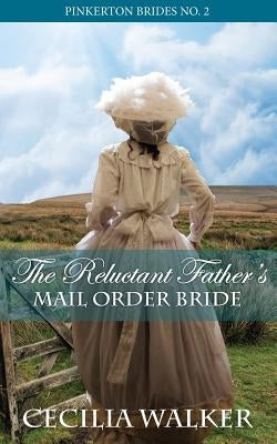 The Reluctant Father's Mail Order Bride by Walker, Cecilia