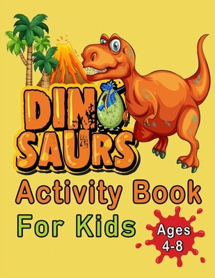 Dinosaurs Activity Book For Kids Ages 4-8: An Amazing Workbook With 50 Activity Pages Including Coloring, Mazes, Word Search, Dot-To-Dot, Puzzles, Spo by Colors, Magical