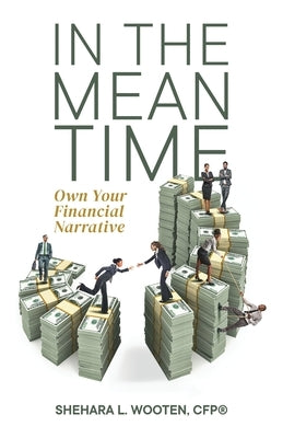 In the Meantime: Own Your Financial Narrative by Wooten, Shehara