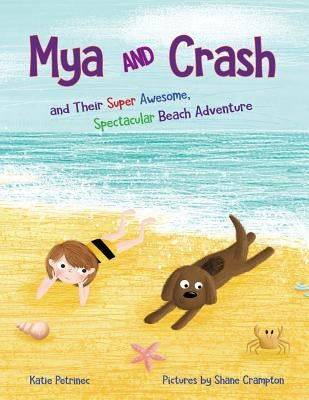 Mya and Crash: and Their Super Awesome, Spectacular Beach Adventure by Petrinec, Katie