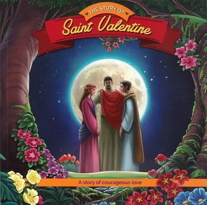 The Story of Saint Valentine: A Story of Courageous Love by Herald Entertainment Inc