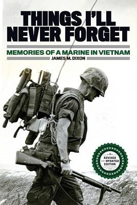 Things I'll Never forget: Memories of a Marine in Viet Nam by Dixon, John