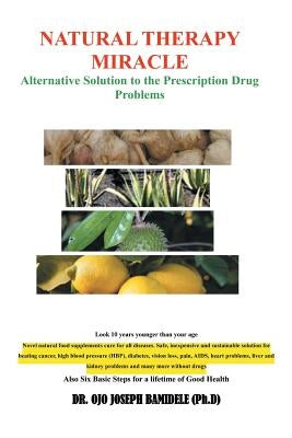 Natural Therapy Miracle: Alternative Solution to the Prescription Drug Problems by Bamidele, Ojo Joseph