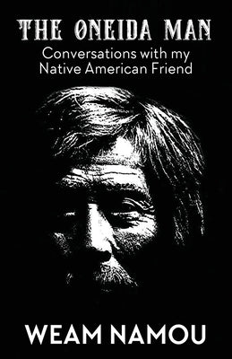 The Oneida Man: Conversations with my Native American Friend by Namou, Weam