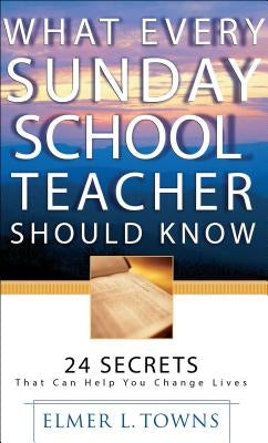What Every Sunday School Teacher Should Know by Towns, Elmer L.