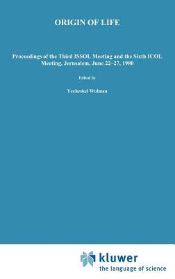 Origin of Life: Proceedings of the Third Issol Meeting and the Sixth Icol Meeting, Jerusalem, June 22-27, 1980 by Wolman, Y.