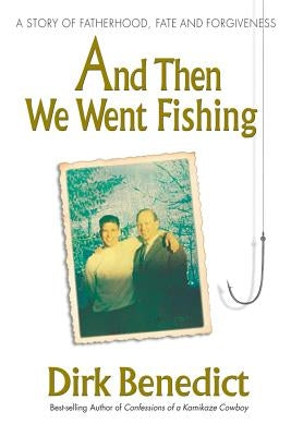 And Then We Went Fishing: A Story of Fatherhood, Fate, and Forgiveness by Benedict, Dirk