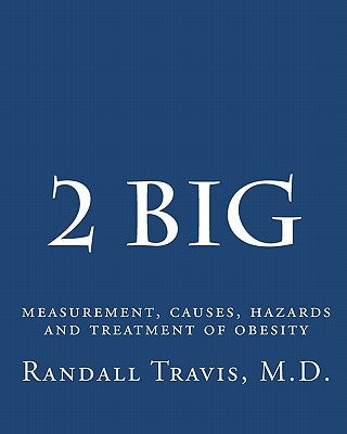 2 big: measurement, causes, hazards and treatment of obesity by Travis, MD Randall