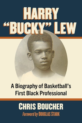 Harry Bucky Lew: A Biography of Basketball's First Black Professional by Boucher, Chris