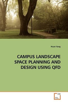 Campus Landscape Space Planning and Design Using QFD by Yang, Huan