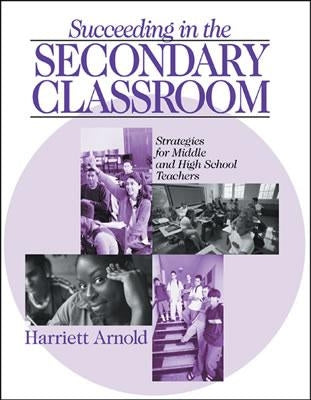 Succeeding in the Secondary Classroom: Strategies for Middle and High School Teachers by Arnold, Harriett A.