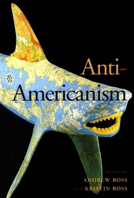 Anti-Americanism by Ross, Andrew