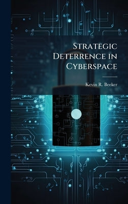Strategic Deterrence in Cyberspace by Beeker, Kevin R.