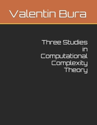 Three Studies in Computational Complexity Theory by Bura M. Sc, Valentin B.