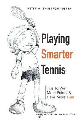 Playing Smarter Tennis: Tips to Win More Points & Have More Fun! by Engstrom Uspta, Peter M.