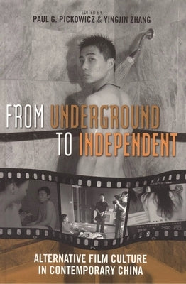 From Underground to Independent: Alternative Film Culture in Contemporary China by Pickowicz, Paul G.