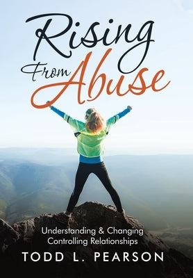 Rising from Abuse: Understanding & Changing Controlling Relationships by Pearson, Todd L.