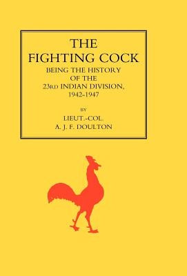 Fighting Cock: Being the History of the 23rd Indian Division, 1942-1947 by Doulton, A. J. F.