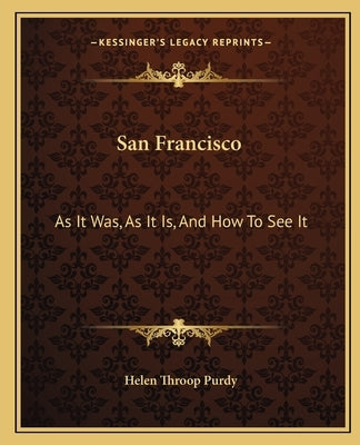 San Francisco: As It Was, As It Is, And How To See It by Purdy, Helen Throop