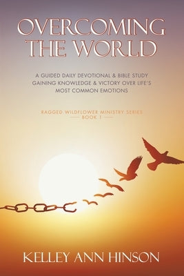 Overcoming the World: A Guided Daily Devotional & Bible Study Gaining Knowledge & Victory Over Life's Most Common Emotions by Hinson, Kelley Ann