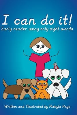 I can do it!: Early reader using only sight words by Hays, Makyla M.