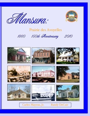 Mansura: Prairie des Avoyelles: A Pictorial History on the 150th Anniversary of the Incorporation of the Town of Mansura by Decuir, Randy
