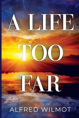 A Life Too Far by Wilmot, Alfred