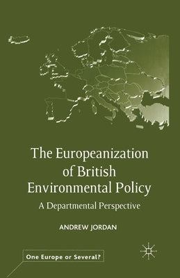 The Europeanization of British Environmental Policy: A Departmental Perspective by Jordan, A.