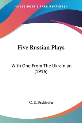 Five Russian Plays: With One From The Ukrainian (1916) by Bechhofer, C. E.