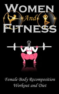 Woman and Fitness: Female Body Recomposition, Workout and Diet by Laird, Leon
