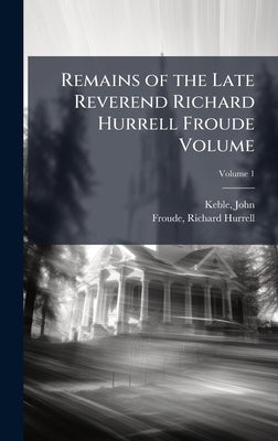 Remains of the Late Reverend Richard Hurrell Froude Volume by Keble, John