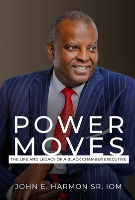 Power Moves: The Life and Legacy of a Black Chamber Executive by Harmon, John E., Sr.