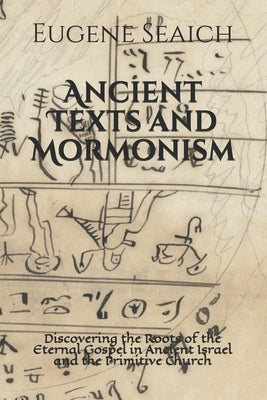 Ancient Texts and Mormonism: Discovering the Roots of the Eternal Gospel in Ancient Israel and the Primitive Church by Gibson, Ronald