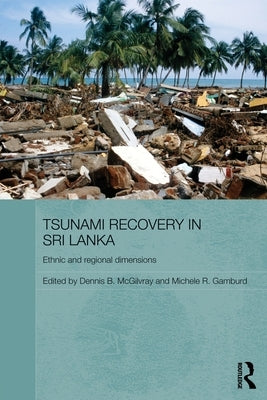 Tsunami Recovery in Sri Lanka: Ethnic and Regional Dimensions by McGilvray, Dennis B.