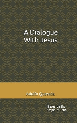 A Dialogue with Jesus: Based on the Gospel of John by Quezada, Adolfo