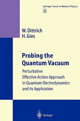 Probing the Quantum Vacuum: Perturbative Effective Action Approach in Quantum Electrodynamics and Its Application by Dittrich, Walter