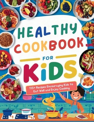 Healthy Cookbook for Kids Ages 8-12: 115+ Recipes Encouraging Kids to Eat Well and Enjoy Cooking by Georg, Heinz