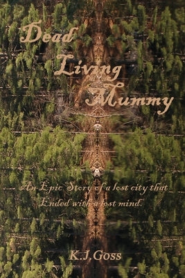 Dead Living Mummy by Goss, Kenneth J.