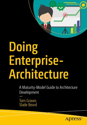 Doing Enterprise-Architecture: A Maturity-Model Guide to Architecture Development by Graves, Tom