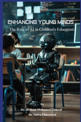 Enhancing Young Minds: The Role of AI in Children's Education by Mohamed Elsherif, Hesham