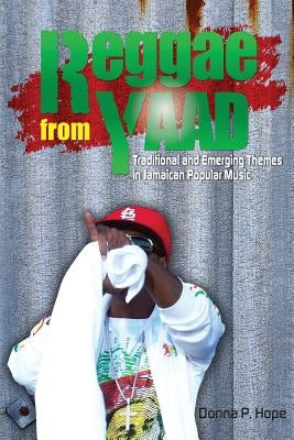 Reggae from Yaad: Traditional and Emerging Themes in Jamaican Popular Music by Hope, Donna P.