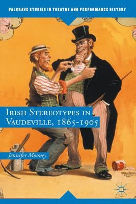 Irish Stereotypes in Vaudeville, 1865-1905 by Mooney, Jennifer