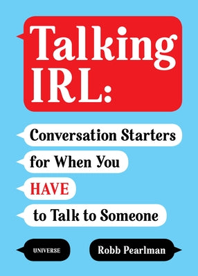 Talking Irl: Conversation Starters for When You Have to Talk to Someone by Pearlman, Robb
