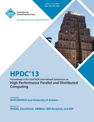 Hpdc 13 Proceedings of the 22nd ACM International Symposium on High-Performance Parallel and Distributed Computing by Hpdc 13 Conference Committee