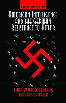 American Intelligence And The German Resistance: A Documentary History by Heideking, Jurgen