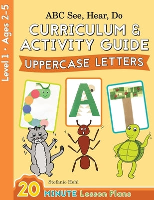 ABC See, Hear, Do Level 1: Curriculum & Activity Book, Uppercase Letters by Hohl, Stefanie