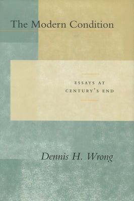 The Modern Condition: Essays at Century's End by Wrong, Dennis H.