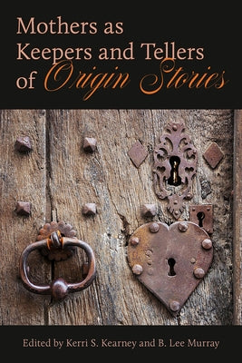 Mothers as Keepers and Tellers of Origin Stories by Kearney, Kerri S.
