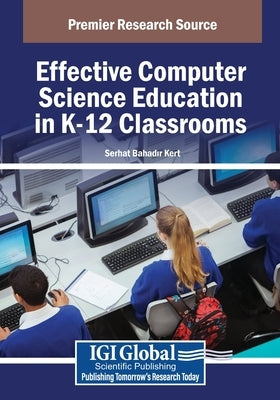 Effective Computer Science Education in K-12 Classrooms by Kert, Serhat Bahadır