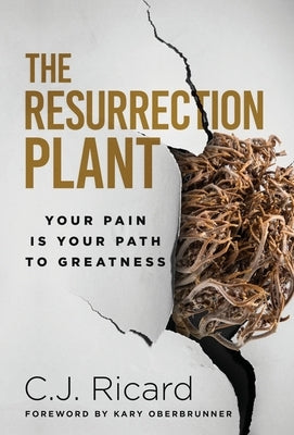The Resurrection Plant: Your Pain Is Your Path To Greatness by Ricard, C. J.